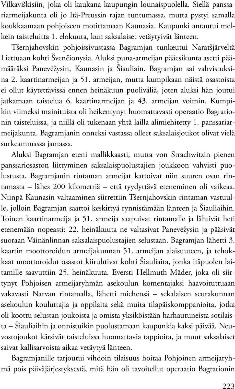 Aluksi puna-armeijan pääesikunta asetti päämääräksi Panevėžysin, Kaunasin ja Šiauliain. Bagramjan sai vahvistuksina 2. kaartinarmeijan ja 51.