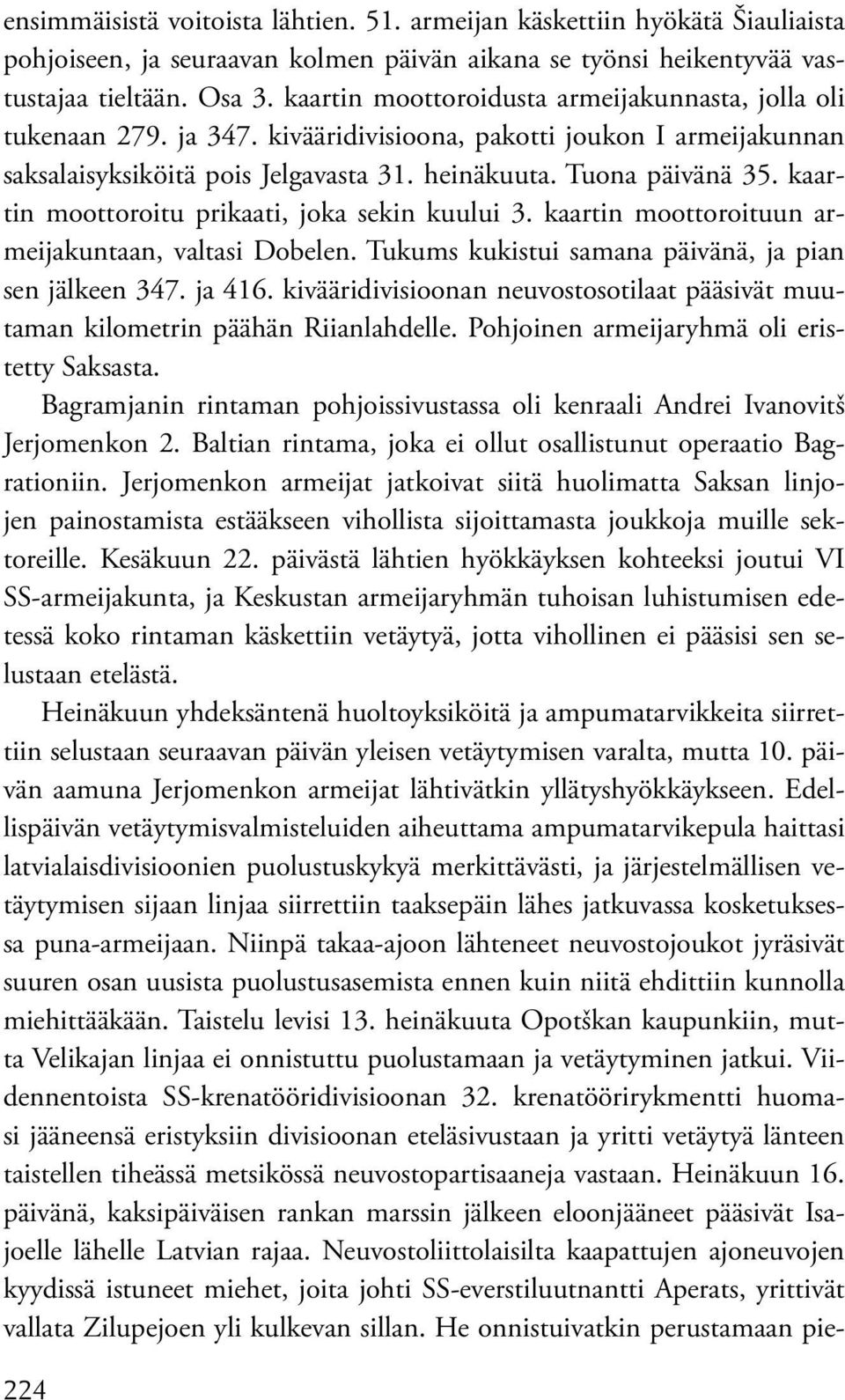 kaartin moottoroitu prikaati, joka sekin kuului 3. kaartin moottoroituun armeijakuntaan, valtasi Dobelen. Tukums kukistui samana päivänä, ja pian sen jälkeen 347. ja 416.