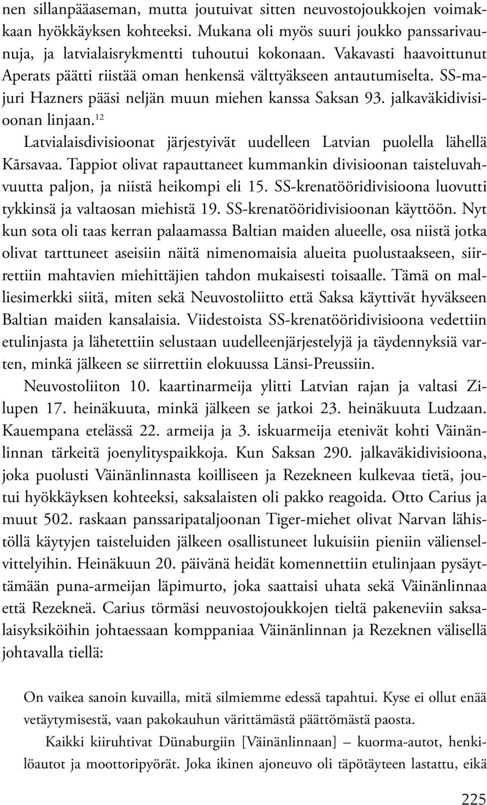 12 Latvialaisdivisioonat järjestyivät uudelleen Latvian puolella lähellä Kārsavaa. Tappiot olivat rapauttaneet kummankin divisioonan taisteluvahvuutta paljon, ja niistä heikompi eli 15.