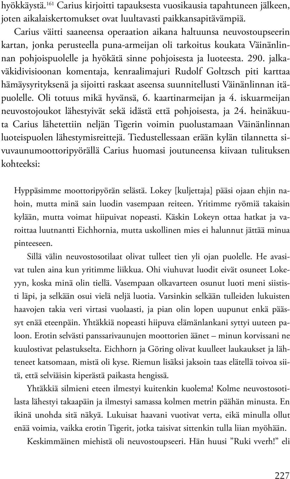 luoteesta. 290. jalkaväkidivisioonan komentaja, kenraalimajuri Rudolf Goltzsch piti karttaa hämäysyrityksenä ja sijoitti raskaat aseensa suunnitellusti Väinänlinnan itäpuolelle.