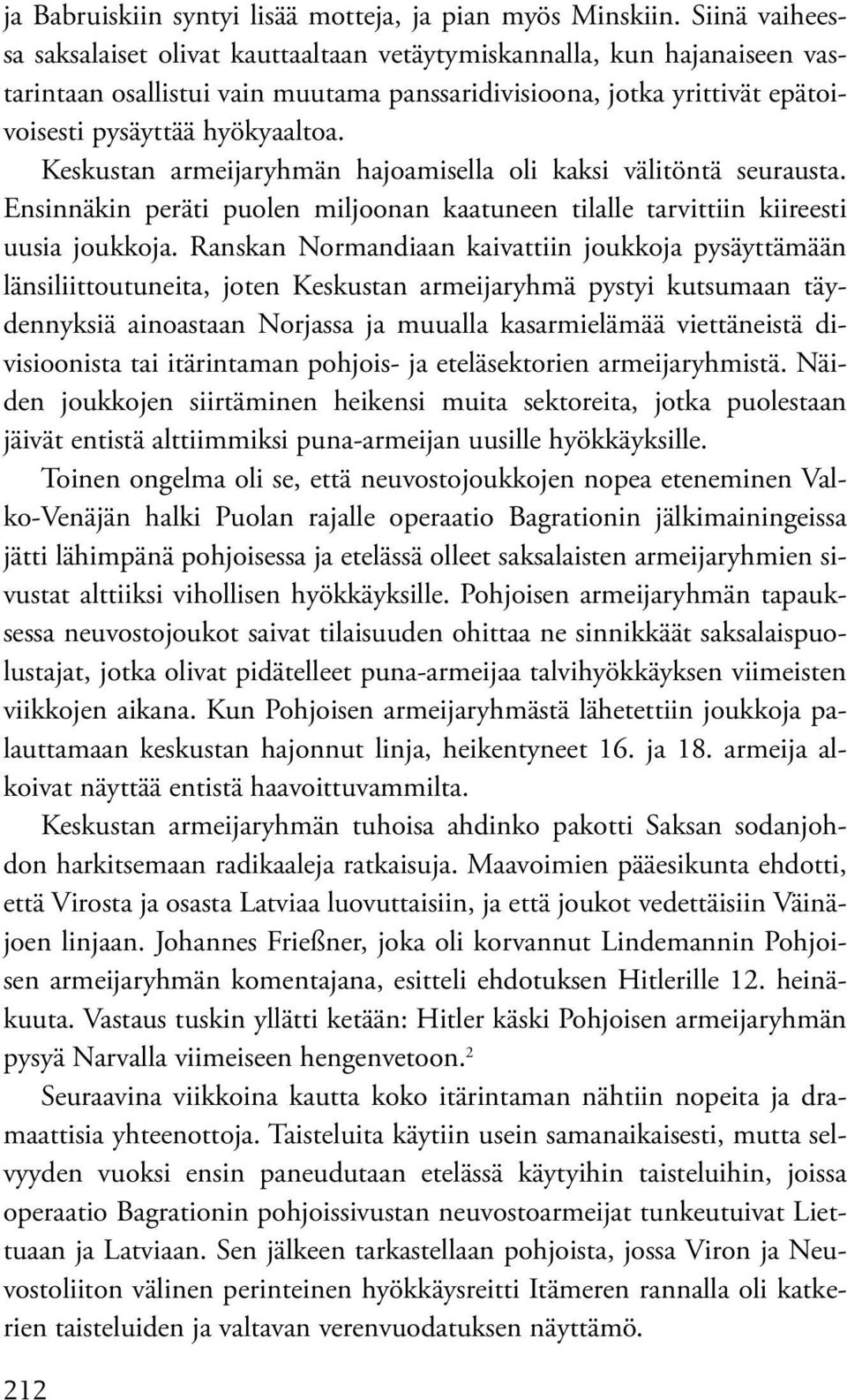 Keskustan armeijaryhmän hajoamisella oli kaksi välitöntä seurausta. Ensinnäkin peräti puolen miljoonan kaatuneen tilalle tarvittiin kiireesti uusia joukkoja.