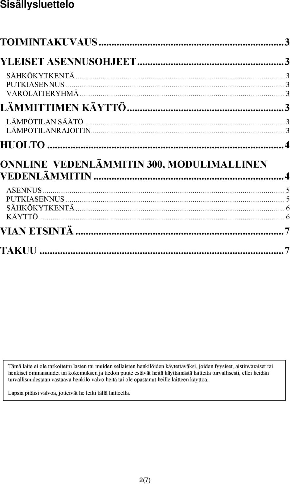 ..7 Tämä laite ei ole tarkoitettu lasten tai muiden sellaisten henkilöiden käytettäväksi, joiden fyysiset, aistinvaraiset tai henkiset ominaisuudet tai kokemuksen ja tiedon puute