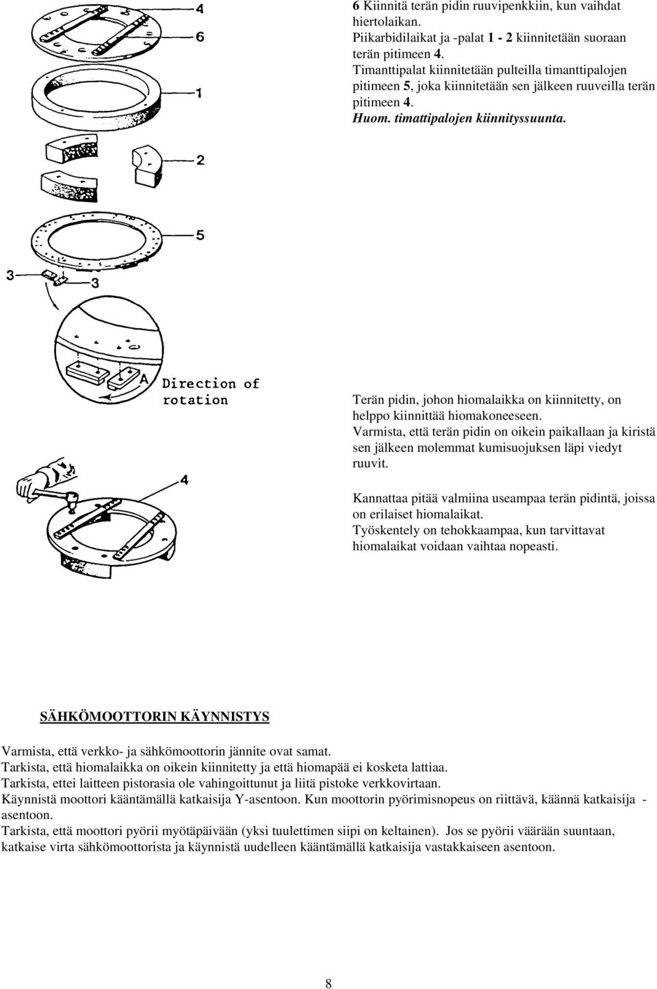 Terän pidin, jhn himalaikka n kiinnitetty, n helpp kiinnittää himakneeseen. Varmista, että terän pidin n ikein paikallaan ja kiristä sen jälkeen mlemmat kumisujuksen läpi viedyt ruuvit.