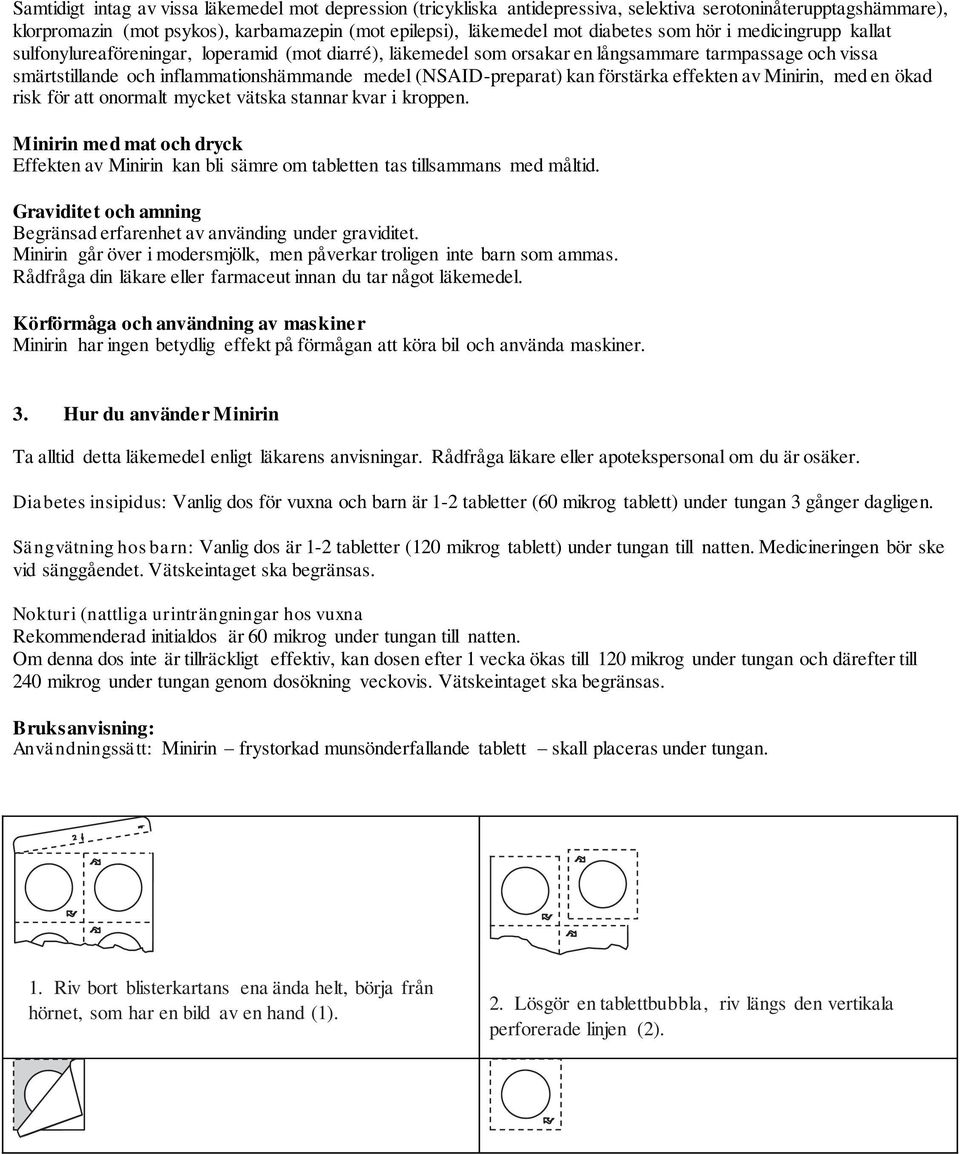 (NSAID-preparat) kan förstärka effekten av Minirin, med en ökad risk för att onormalt mycket vätska stannar kvar i kroppen.