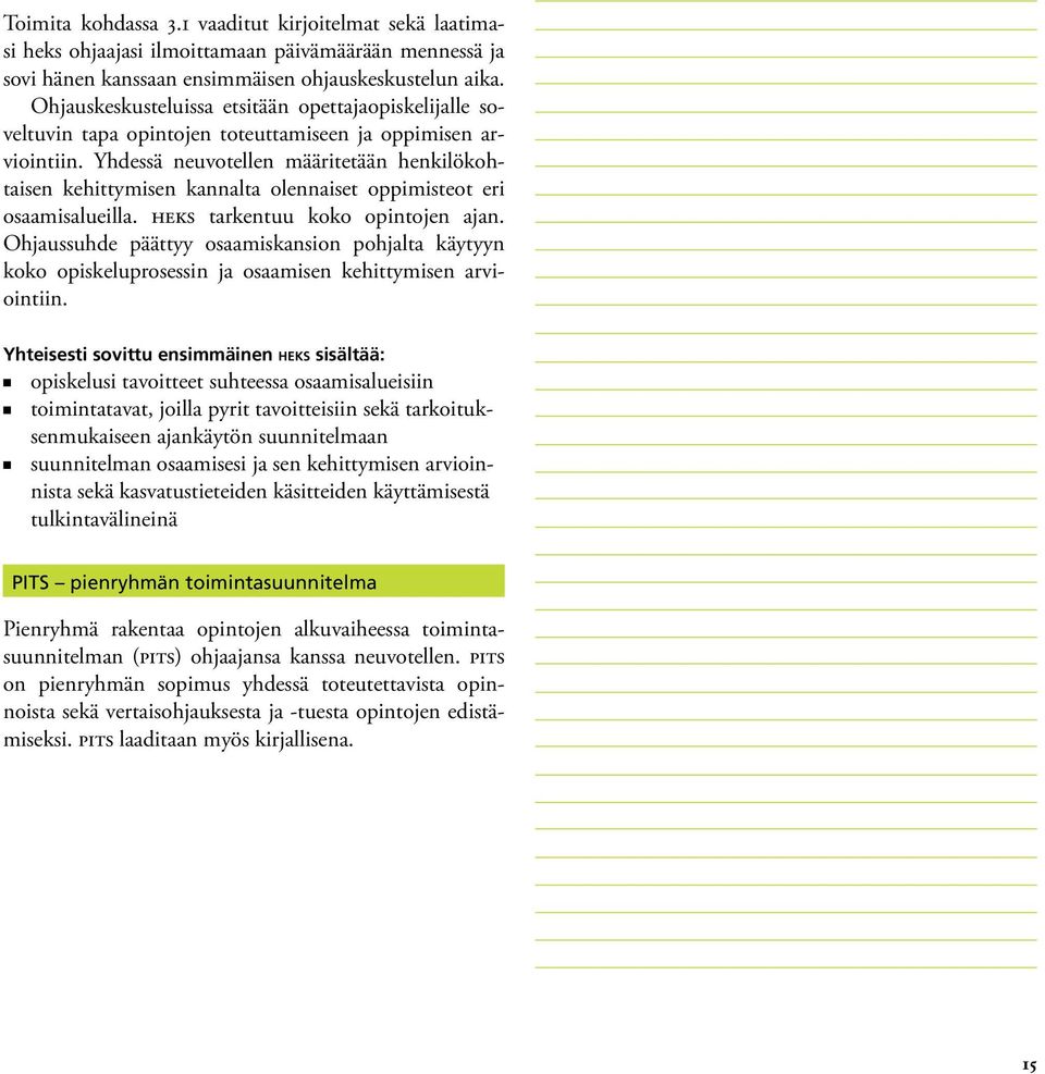 Yhdessä neuvotellen määritetään henkilökohtaisen kehittymisen kannalta olennaiset oppimisteot eri osaamisalueilla. heks tarkentuu koko opintojen ajan.