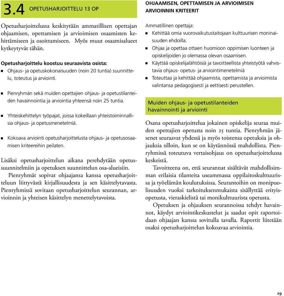 Opetusharjoittelu koostuu seuraavista osista: n Ohjaus- ja opetuskokonaisuuden (noin 20 tuntia) suunnittelu, toteutus ja arviointi.