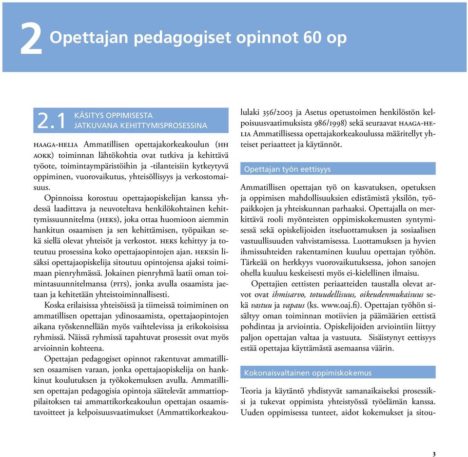 -tilanteisiin kytkeytyvä oppiminen, vuorovaikutus, yhteisöllisyys ja verkostomaisuus.