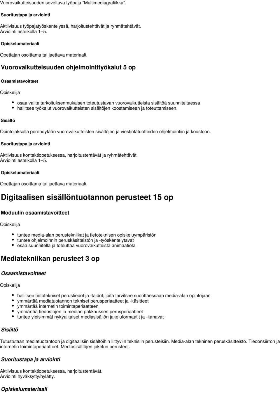 Vuorovaikutteisuuden ohjelmointityökalut 5 op osaa valita tarkoituksenmukaisen toteutustavan vuorovaikutteista sisältöä suunniteltaessa hallitsee työkalut vuorovaikutteisten sisältöjen koostamiseen