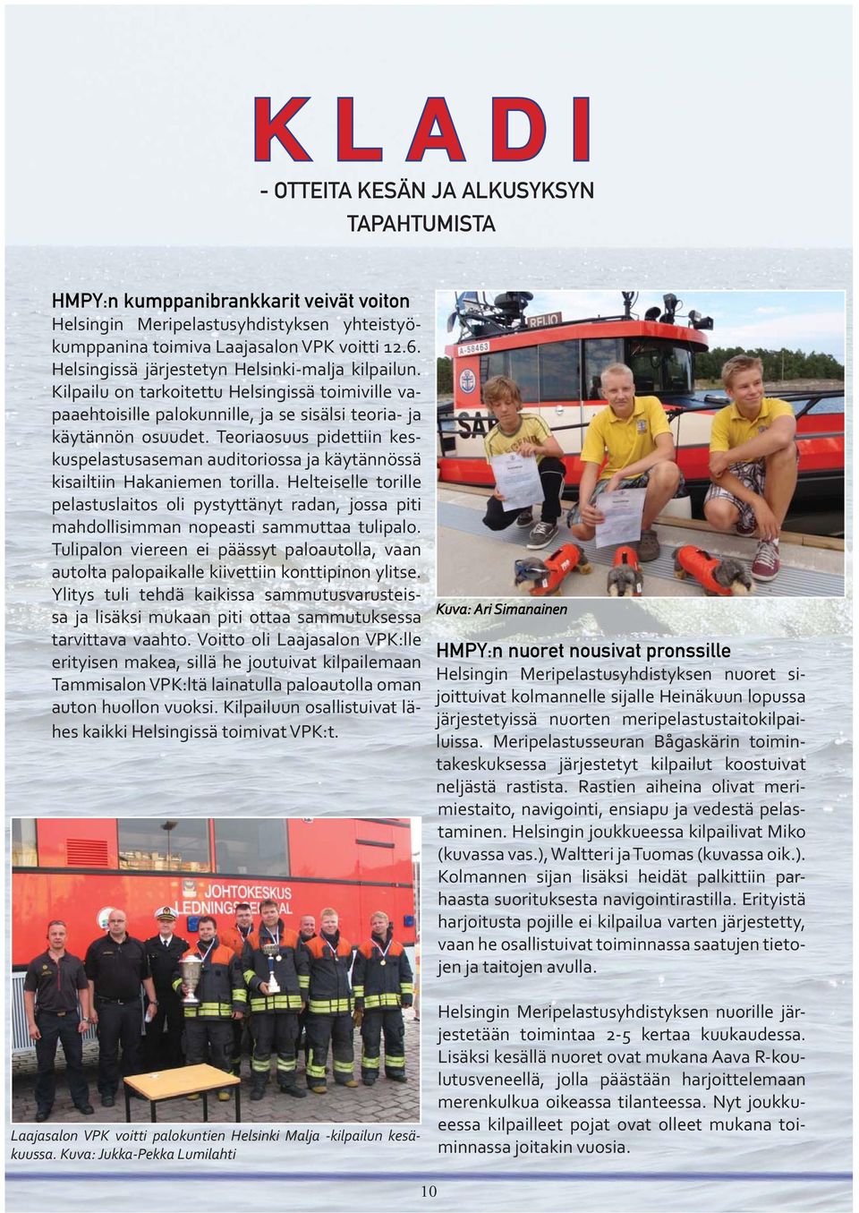 Teoriaosuus pidettiin keskuspelastusaseman auditoriossa ja käytännössä kisailtiin Hakaniemen torilla.