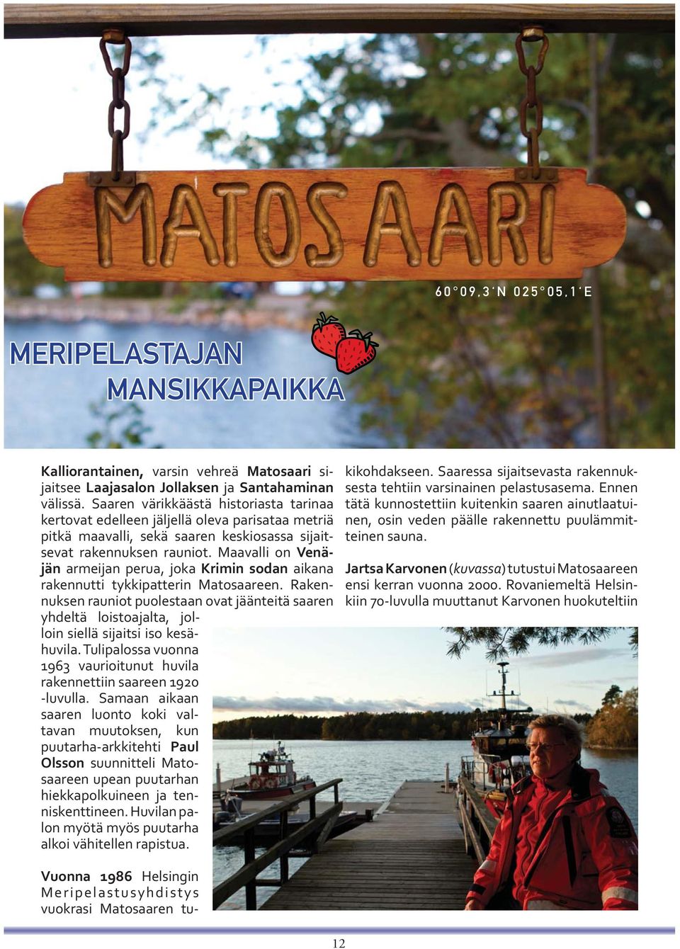 Maavalli on Venäjän armeijan perua, joka Krimin sodan aikana rakennutti tykkipatterin Matosaareen.