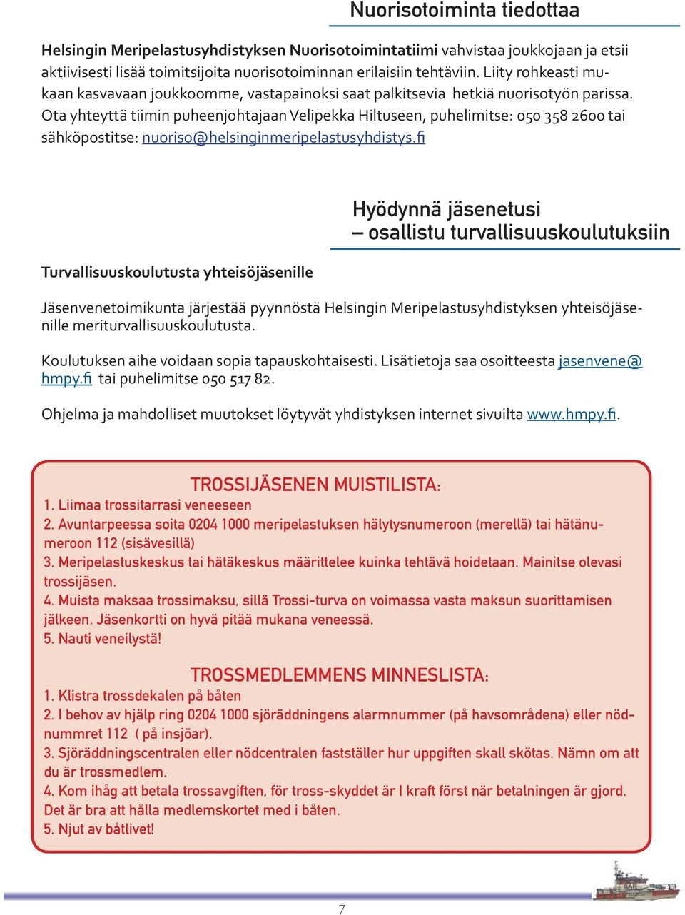 Ota yhteyttä tiimin puheenjohtajaan Velipekka Hiltuseen, puhelimitse: 050 358 2600 tai sähköpostitse: nuoriso@helsinginmeripelastusyhdistys.