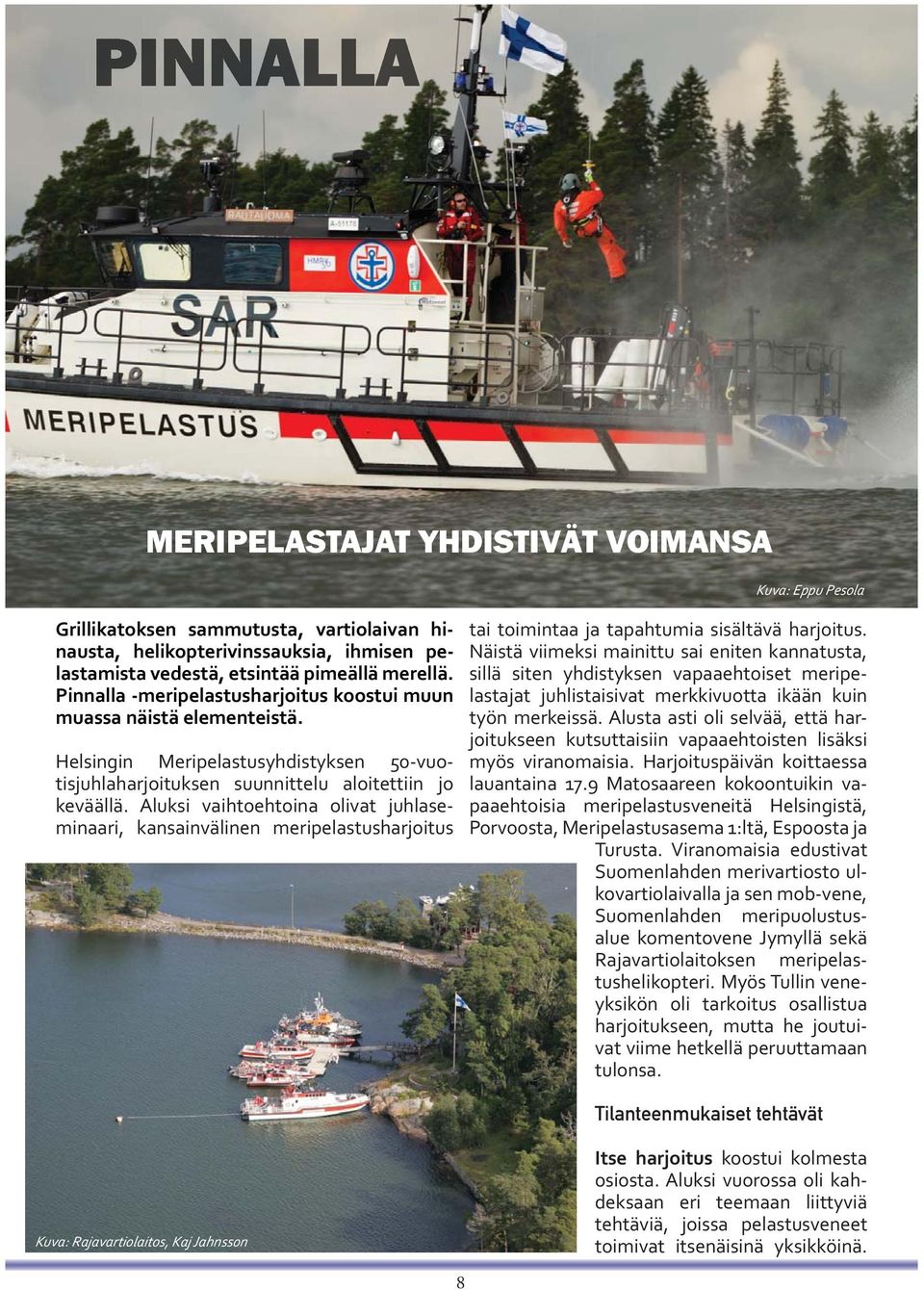 Aluksi vaihtoehtoina olivat juhlaseminaari, kansainvälinen meripelastusharjoitus tai toimintaa ja tapahtumia sisältävä harjoitus.