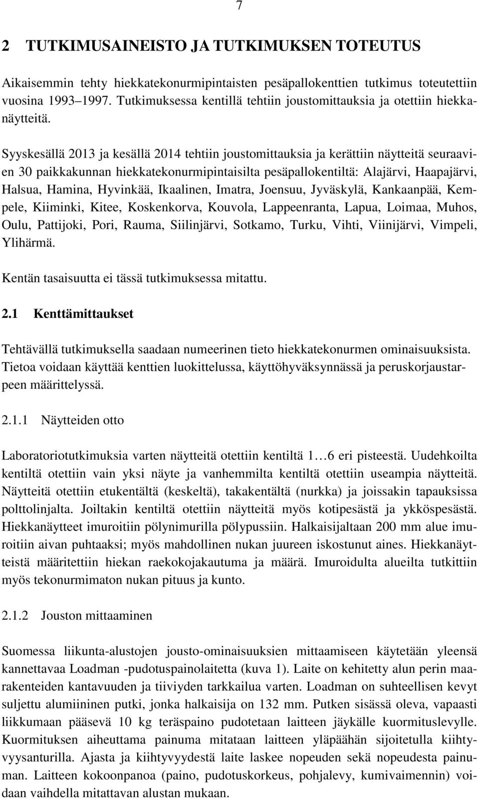 Syyskesällä 20 ja kesällä 20 tehtiin joustomittauksia ja kerättiin näytteitä seuraavien 0 paikkakunnan hiekkatekonurmipintaisilta pesäpallokentiltä: Alajärvi, Haapajärvi, Halsua, Hamina, Hyvinkää,