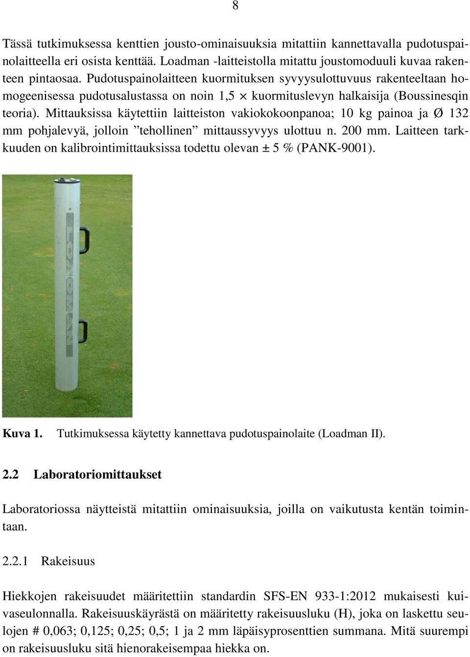 Mittauksissa käytettiin laitteiston vakiokokoonpanoa; 0 kg painoa ja Ø 2 mm pohjalevyä, jolloin tehollinen mittaussyvyys ulottuu n. 200 mm.