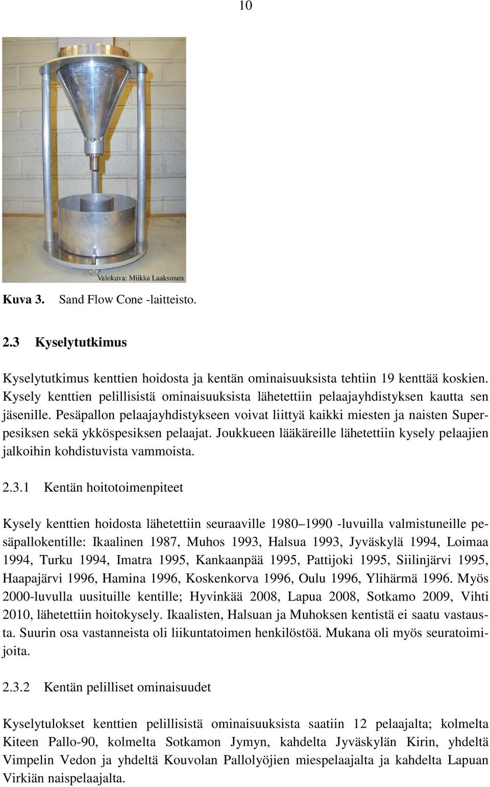 Pesäpallon pelaajayhdistykseen voivat liittyä kaikki miesten ja naisten Superpesiksen sekä ykköspesiksen pelaajat. Joukkueen lääkäreille lähetettiin kysely pelaajien jalkoihin kohdistuvista vammoista.