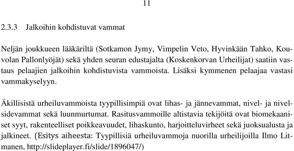 Äkillisistä urheiluvammoista tyypillisimpiä ovat lihas- ja jännevammat, nivel- ja nivelsidevammat sekä luunmurtumat.