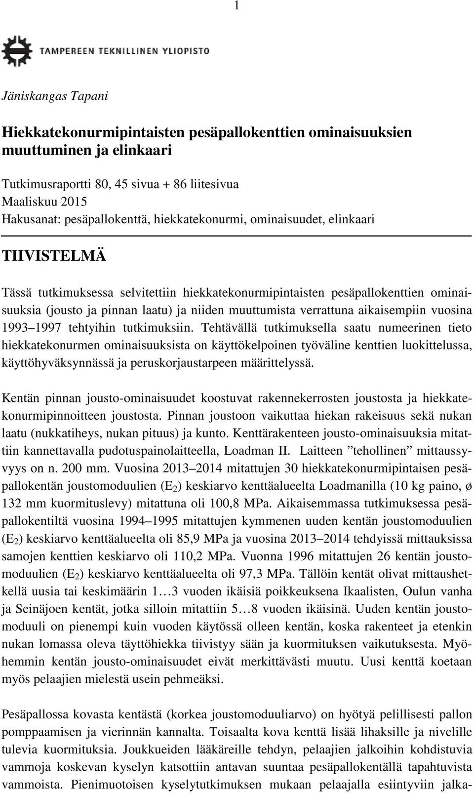 verrattuna aikaisempiin vuosina 99 997 tehtyihin tutkimuksiin.