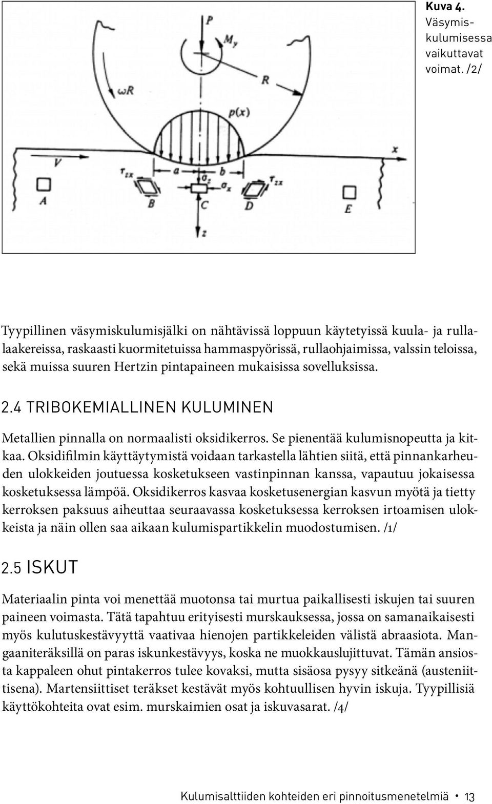 Hertzin pintapaineen mukaisissa sovelluksissa. 2.4 TRIBOKEMIALLINEN KULUMINEN Metallien pinnalla on normaalisti oksidikerros. Se pienentää kulumisnopeutta ja kitkaa.