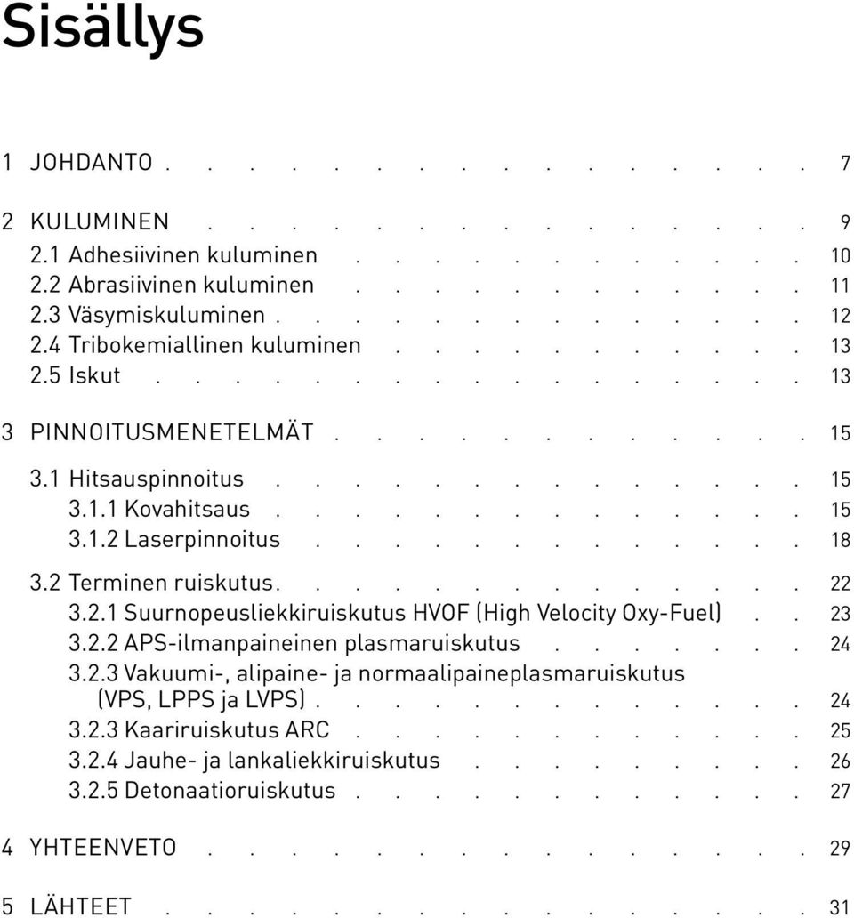 2 Terminen ruiskutus 22 3.2.1 Suurnopeusliekkiruiskutus HVOF (High Velocity Oxy-Fuel) 23 3.2.2 APS-ilmanpaineinen plasmaruiskutus 24 3.2.3 Vakuumi-, alipaine- ja normaalipaineplasmaruiskutus (VPS, LPPS ja LVPS) 24 3.