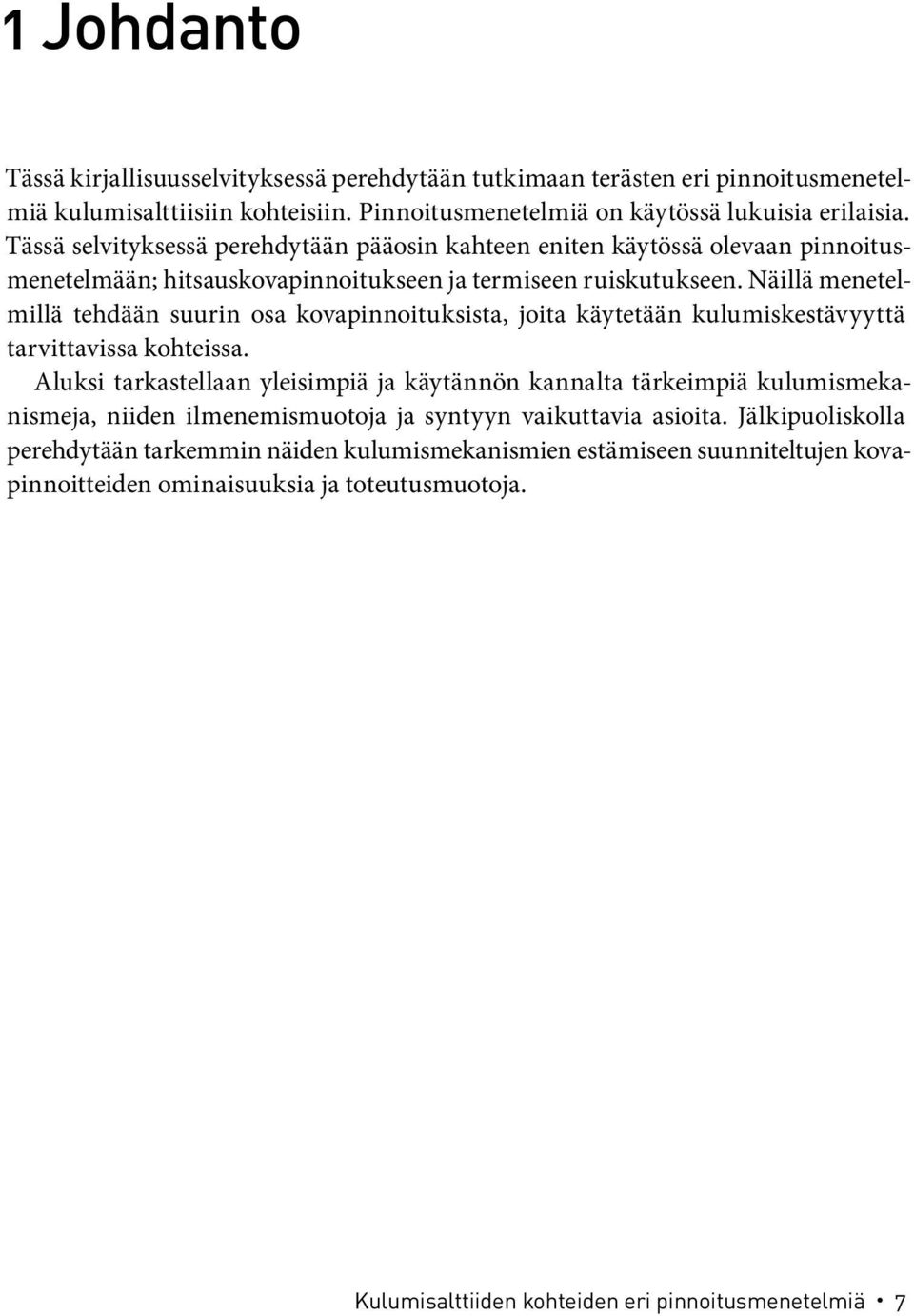 Näillä menetelmillä tehdään suurin osa kovapinnoituksista, joita käytetään kulumiskestävyyttä tarvittavissa kohteissa.