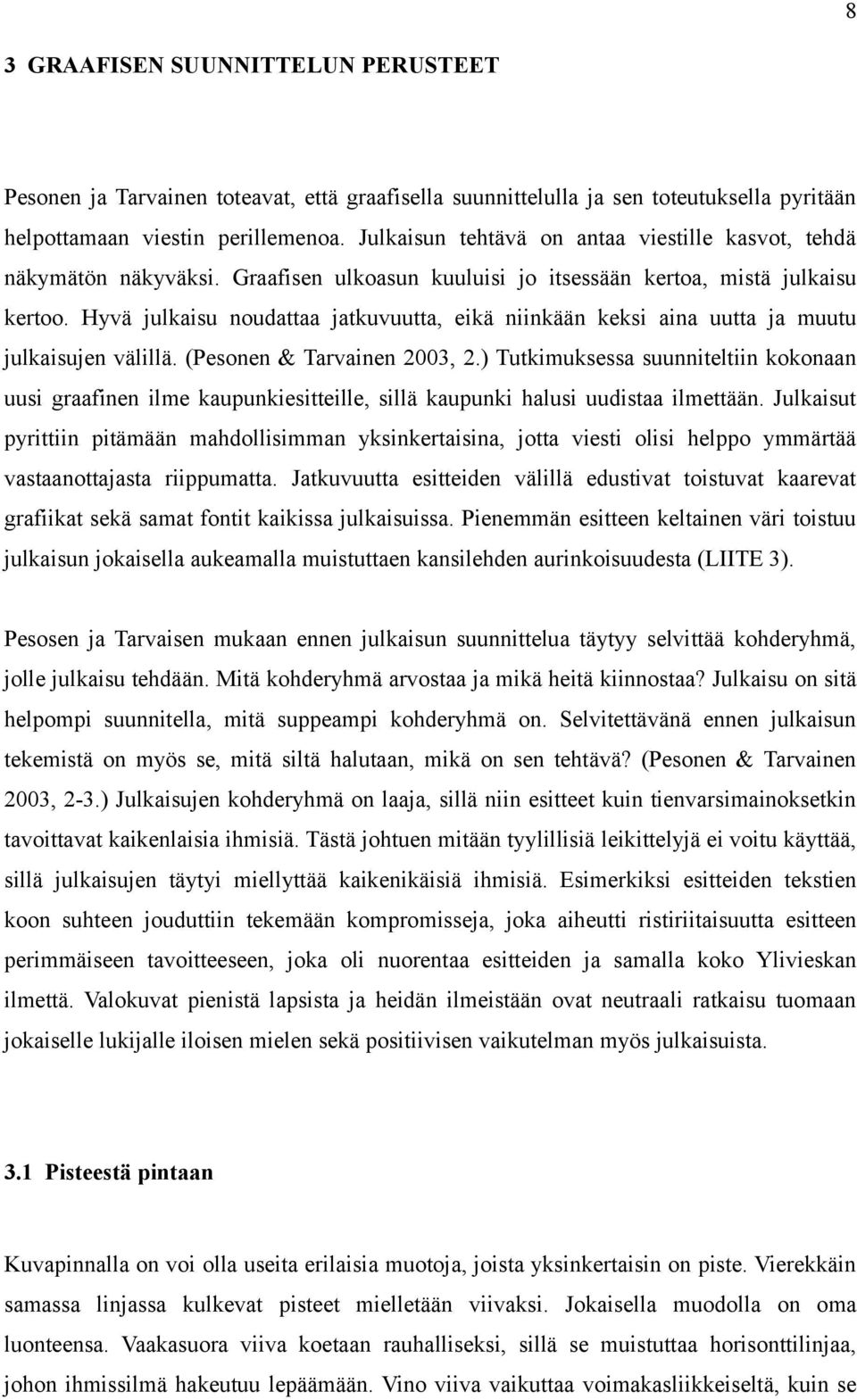 Hyvä julkaisu noudattaa jatkuvuutta, eikä niinkään keksi aina uutta ja muutu julkaisujen välillä. (Pesonen & Tarvainen 2003, 2.