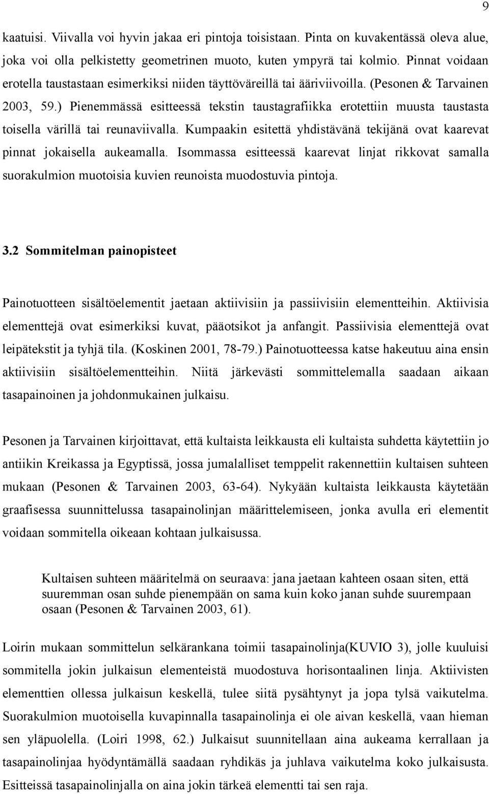 ) Pienemmässä esitteessä tekstin taustagrafiikka erotettiin muusta taustasta toisella värillä tai reunaviivalla. Kumpaakin esitettä yhdistävänä tekijänä ovat kaarevat pinnat jokaisella aukeamalla.