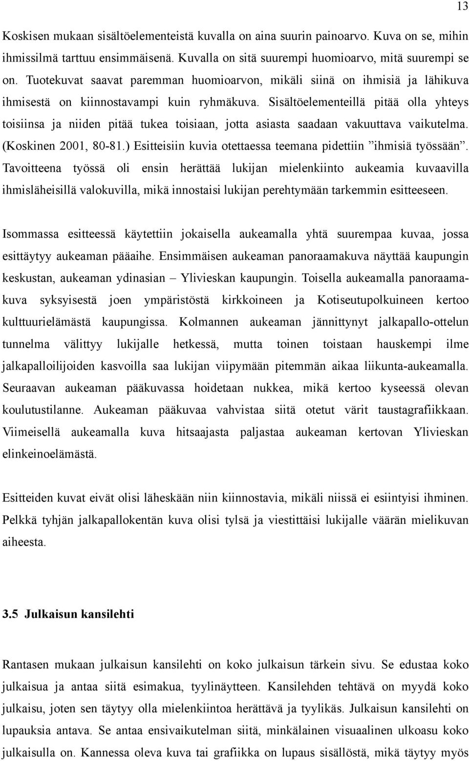 Sisältöelementeillä pitää olla yhteys toisiinsa ja niiden pitää tukea toisiaan, jotta asiasta saadaan vakuuttava vaikutelma. (Koskinen 2001, 80-81.