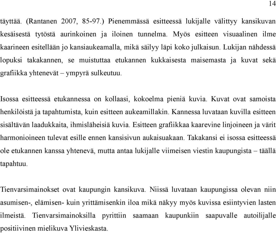 Lukijan nähdessä lopuksi takakannen, se muistuttaa etukannen kukkaisesta maisemasta ja kuvat sekä grafiikka yhtenevät ympyrä sulkeutuu.