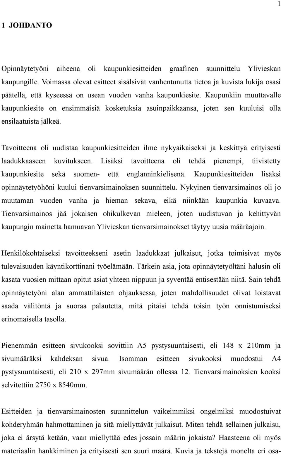 Kaupunkiin muuttavalle kaupunkiesite on ensimmäisiä kosketuksia asuinpaikkaansa, joten sen kuuluisi olla ensilaatuista jälkeä.