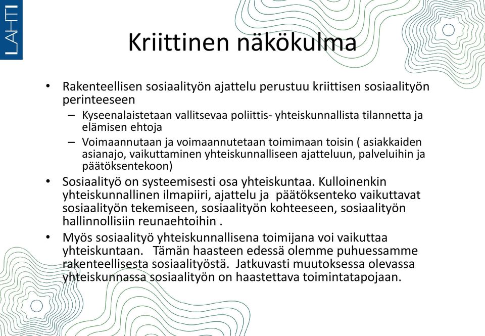 Kulloinenkin yhteiskunnallinen ilmapiiri, ajattelu ja päätöksenteko vaikuttavat sosiaalityön tekemiseen, sosiaalityön kohteeseen, sosiaalityön hallinnollisiin reunaehtoihin.