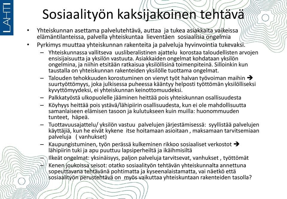 Asiakkaiden ongelmat kohdataan yksilön ongelmina, ja niihin etsitään ratkaisua yksilöllisinä toimenpiteinä. Silloinkin kun taustalla on yhteiskunnan rakenteiden yksilölle tuottama ongelmat.