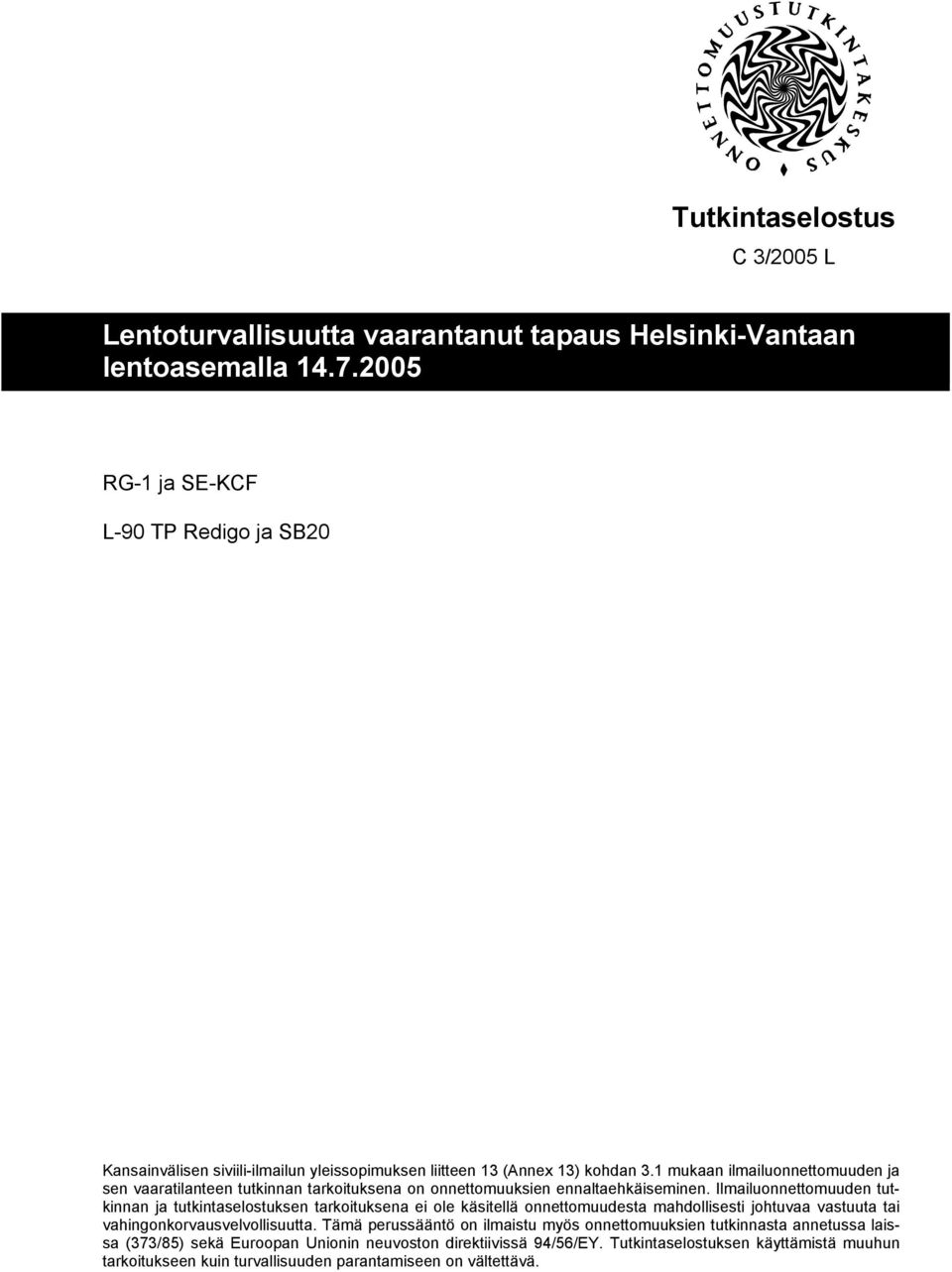 1 mukaan ilmailuonnettomuuden ja sen vaaratilanteen tutkinnan tarkoituksena on onnettomuuksien ennaltaehkäiseminen.