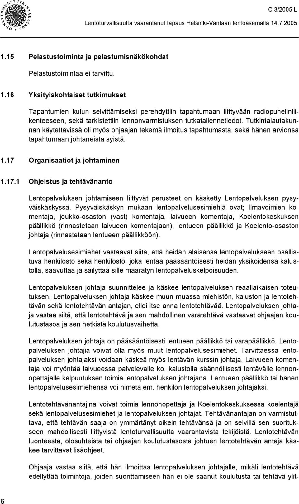 Tutkintalautakunnan käytettävissä oli myös ohjaajan tekemä ilmoitus tapahtumasta, sekä hänen arvionsa tapahtumaan johtaneista syistä. 1.17 