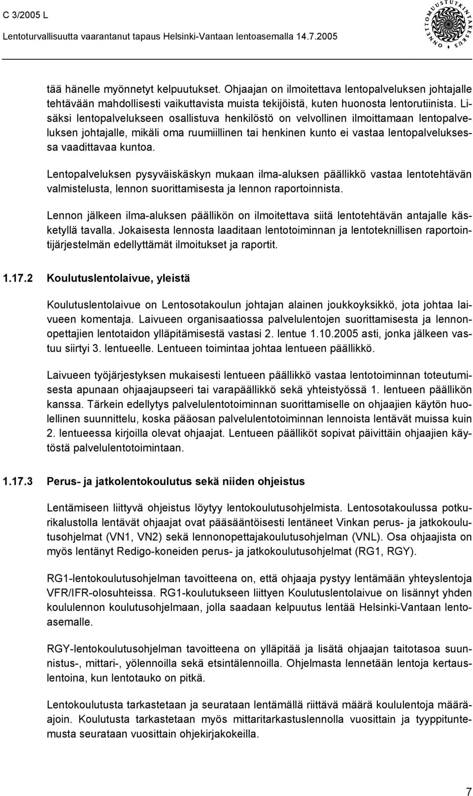 Lentopalveluksen pysyväiskäskyn mukaan ilma-aluksen päällikkö vastaa lentotehtävän valmistelusta, lennon suorittamisesta ja lennon raportoinnista.