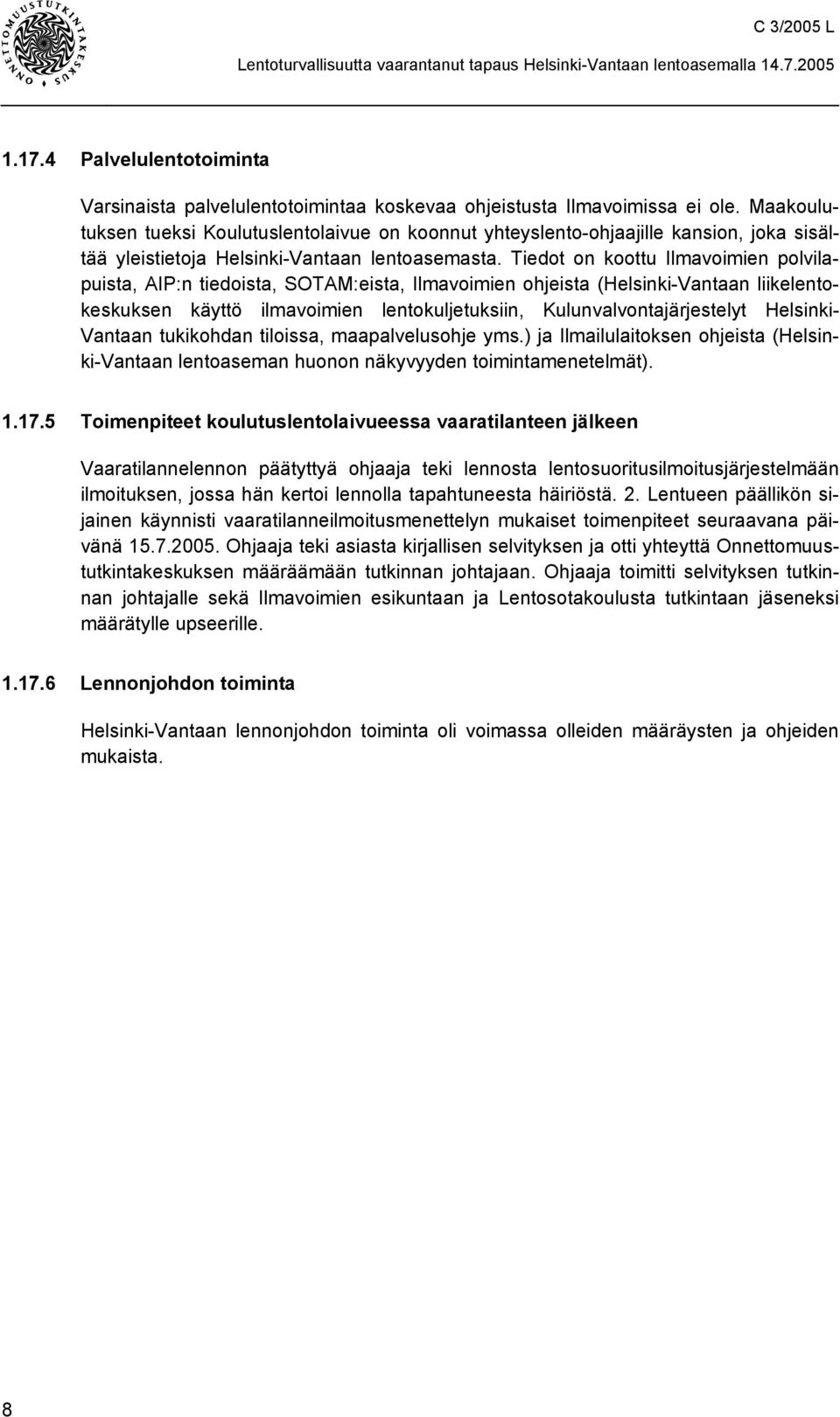 Tiedot on koottu Ilmavoimien polvilapuista, AIP:n tiedoista, SOTAM:eista, Ilmavoimien ohjeista (Helsinki-Vantaan liikelentokeskuksen käyttö ilmavoimien lentokuljetuksiin, Kulunvalvontajärjestelyt