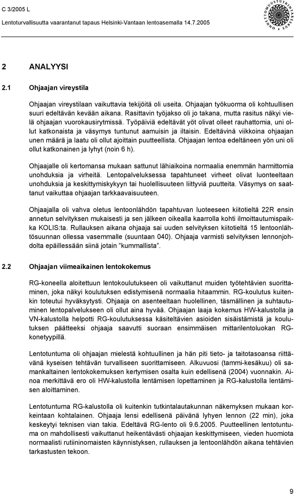 Työpäiviä edeltävät yöt olivat olleet rauhattomia, uni ollut katkonaista ja väsymys tuntunut aamuisin ja iltaisin. Edeltävinä viikkoina ohjaajan unen määrä ja laatu oli ollut ajoittain puutteellista.