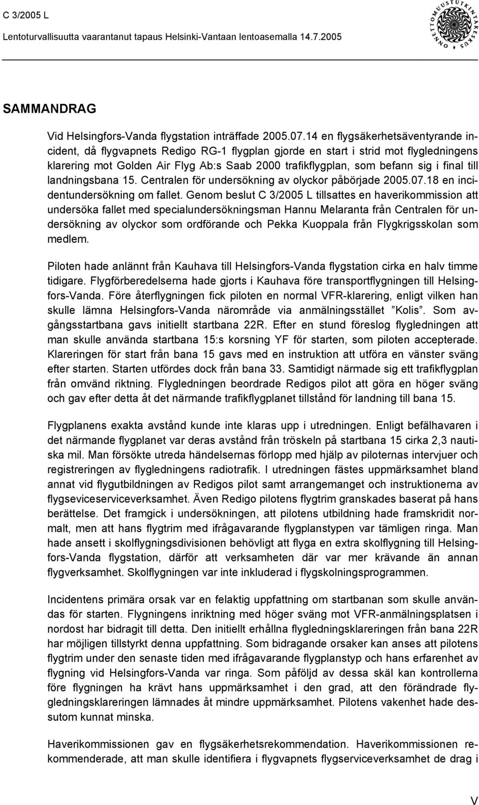 final till landningsbana 15. Centralen för undersökning av olyckor påbörjade 2005.07.18 en incidentundersökning om fallet.