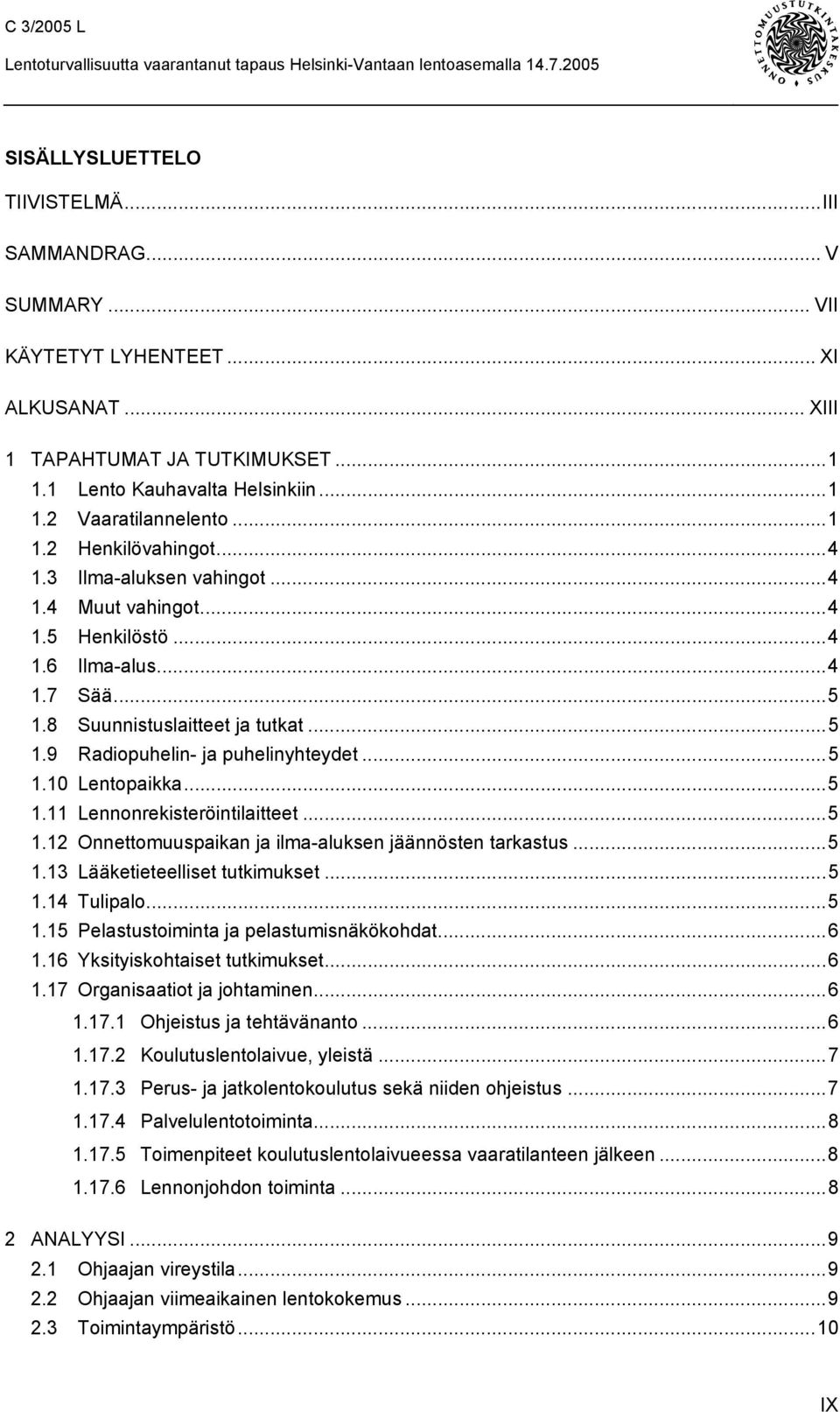 ..5 1.10 Lentopaikka...5 1.11 Lennonrekisteröintilaitteet...5 1.12 Onnettomuuspaikan ja ilma-aluksen jäännösten tarkastus...5 1.13 Lääketieteelliset tutkimukset...5 1.14 Tulipalo...5 1.15 Pelastustoiminta ja pelastumisnäkökohdat.