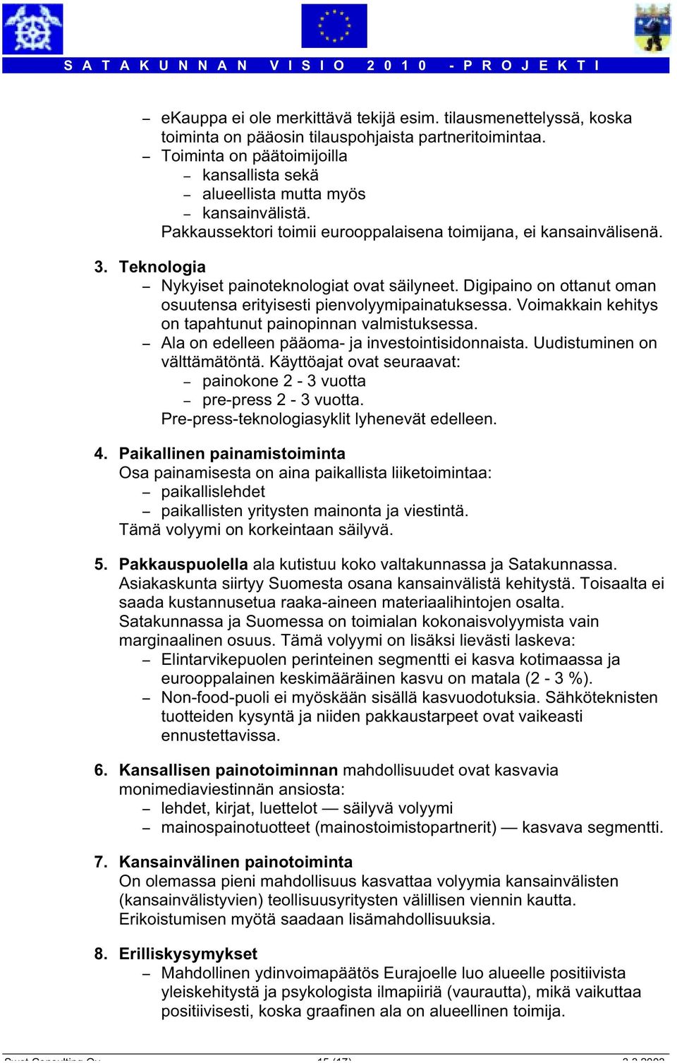 Teknologia - Nykyiset painoteknologiat ovat säilyneet. Digipaino on ottanut oman osuutensa erityisesti pienvolyymipainatuksessa. Voimakkain kehitys on tapahtunut painopinnan valmistuksessa.