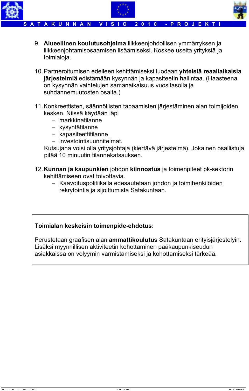 (Haasteena on kysynnän vaihtelujen samanaikaisuus vuositasolla ja suhdannemuutosten osalta.) 11.Konkreettisten, säännöllisten tapaamisten järjestäminen alan toimijoiden kesken.