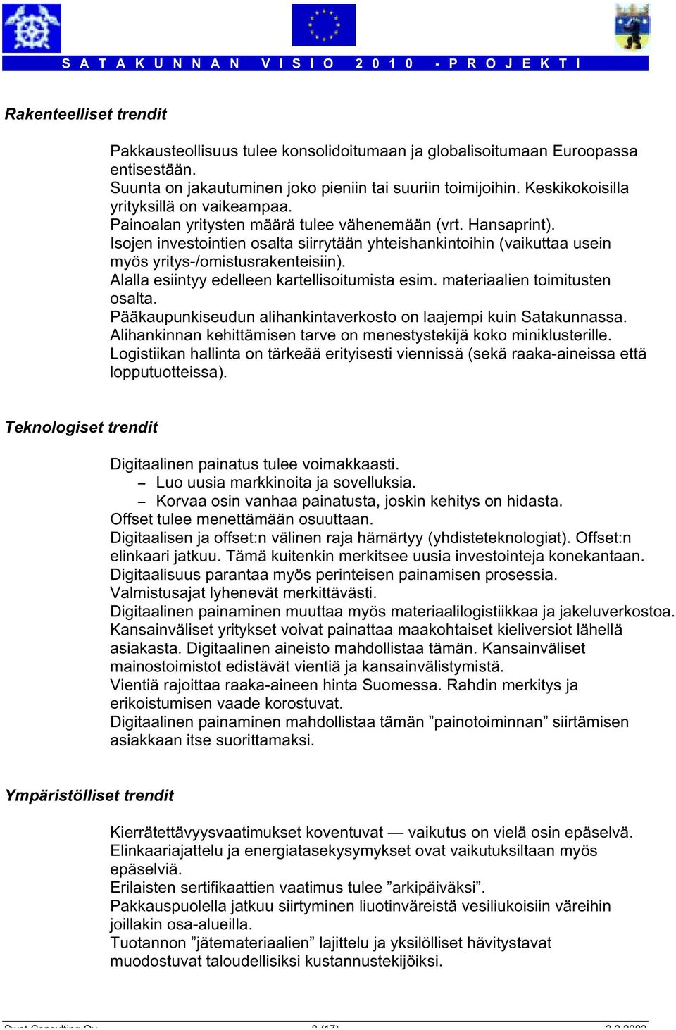 Isojen investointien osalta siirrytään yhteishankintoihin (vaikuttaa usein myös yritys-/omistusrakenteisiin). Alalla esiintyy edelleen kartellisoitumista esim. materiaalien toimitusten osalta.