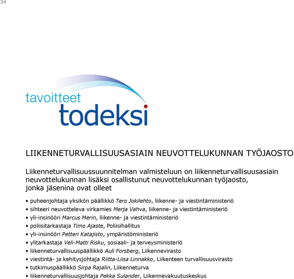 Marcus Merin, liikenne- ja viestintäministeriö poliisitarkastaja Timo Ajaste, Poliisihallitus yli-insinööri Petteri Katajisto, ympäristöministeriö ylitarkastaja Veli-Matti Risku, sosiaali- ja