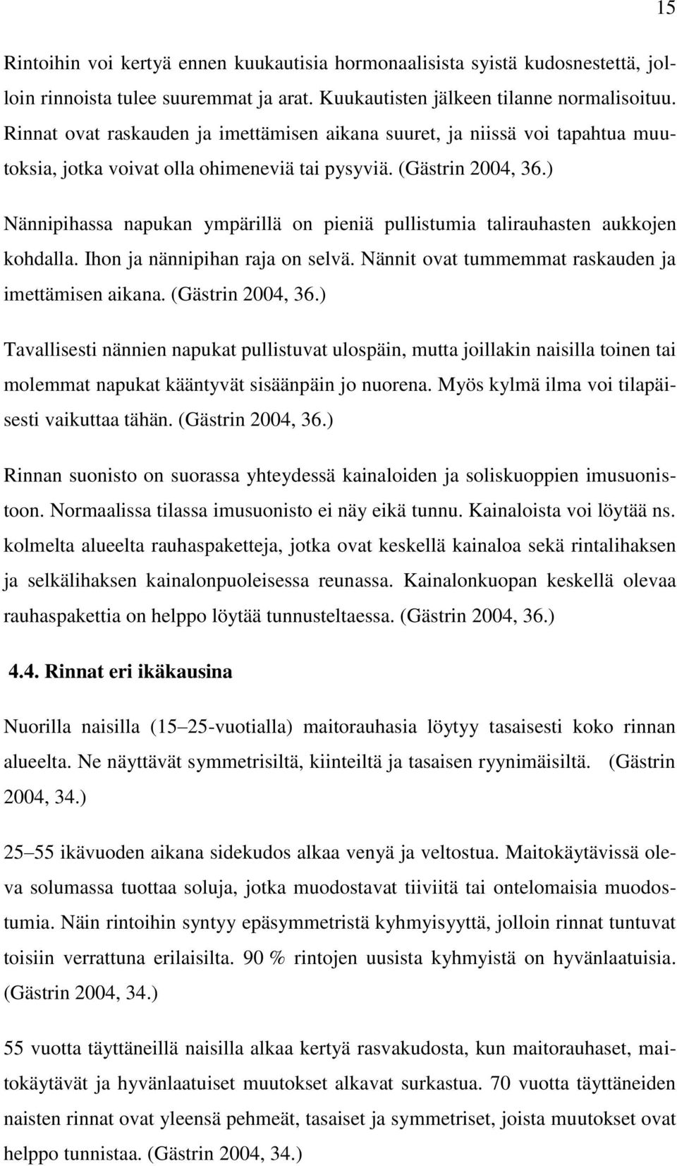 ) Nännipihassa napukan ympärillä on pieniä pullistumia talirauhasten aukkojen kohdalla. Ihon ja nännipihan raja on selvä. Nännit ovat tummemmat raskauden ja imettämisen aikana. (Gästrin 2004, 36.