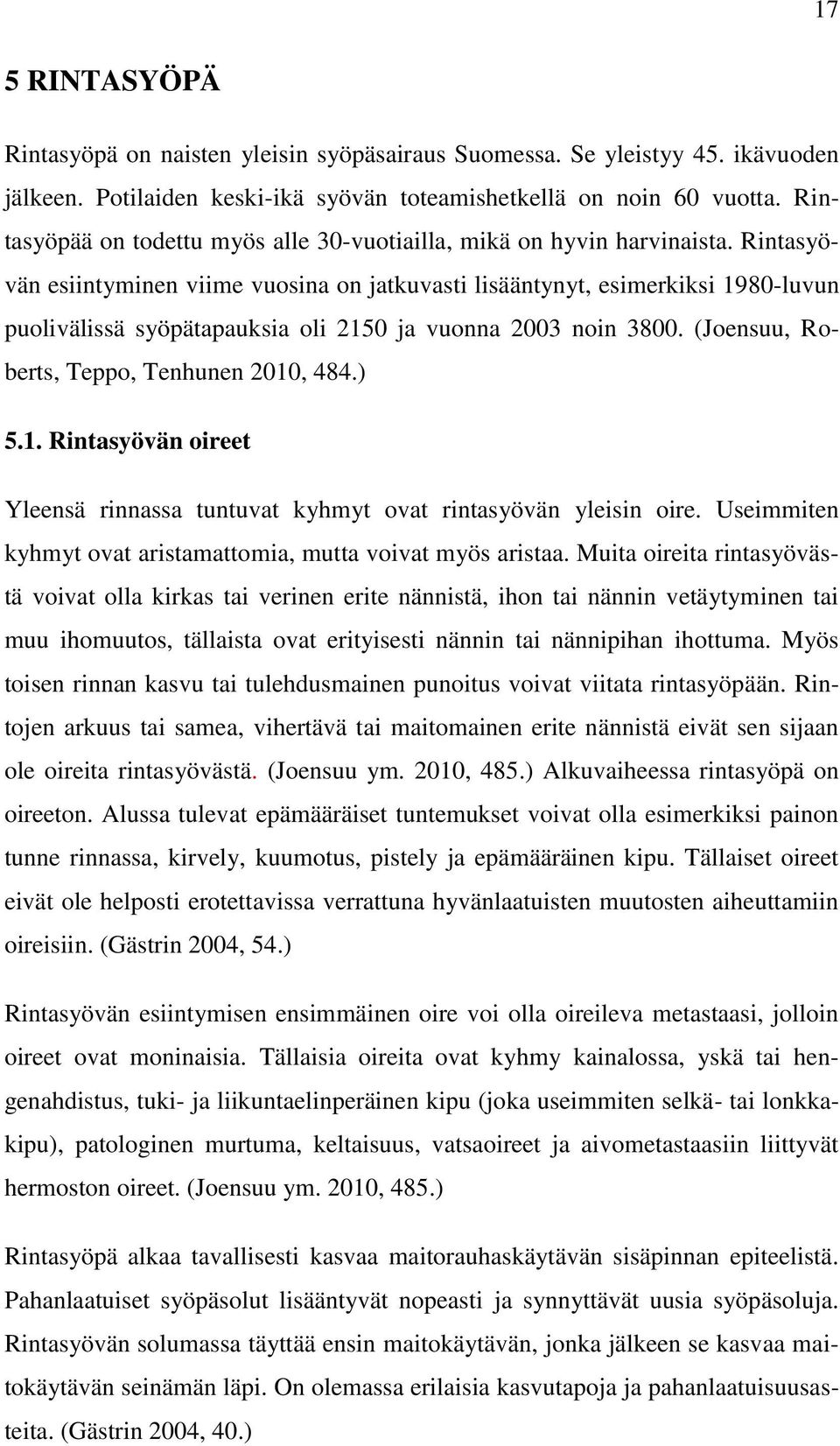 Rintasyövän esiintyminen viime vuosina on jatkuvasti lisääntynyt, esimerkiksi 1980-luvun puolivälissä syöpätapauksia oli 2150 ja vuonna 2003 noin 3800. (Joensuu, Roberts, Teppo, Tenhunen 2010, 484.