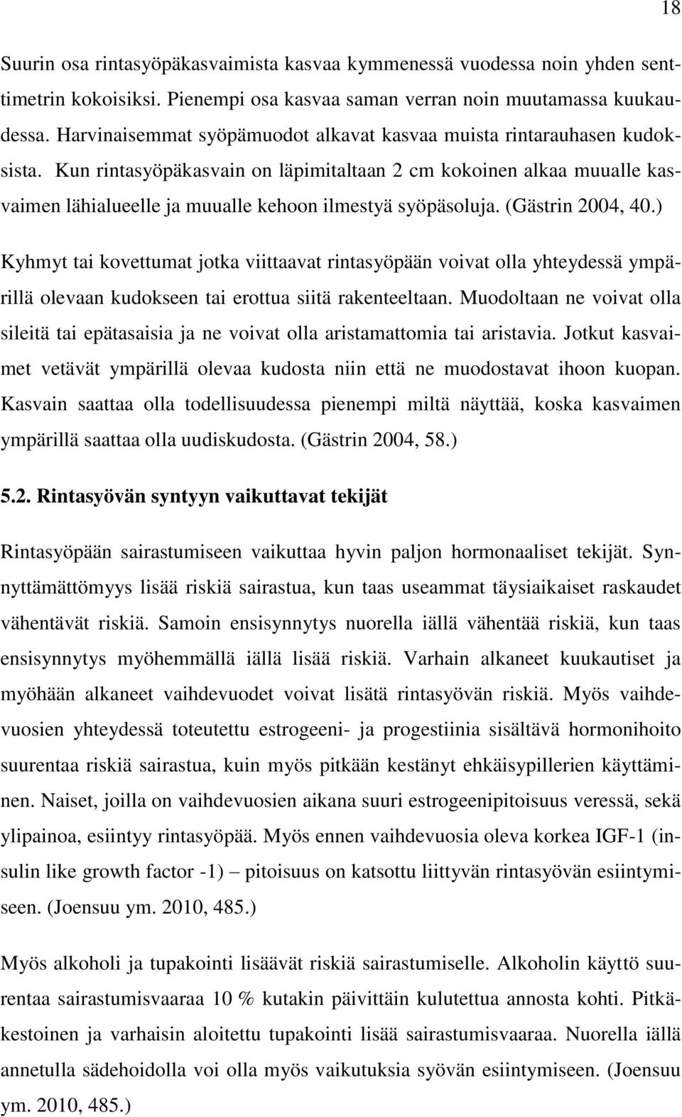 Kun rintasyöpäkasvain on läpimitaltaan 2 cm kokoinen alkaa muualle kasvaimen lähialueelle ja muualle kehoon ilmestyä syöpäsoluja. (Gästrin 2004, 40.