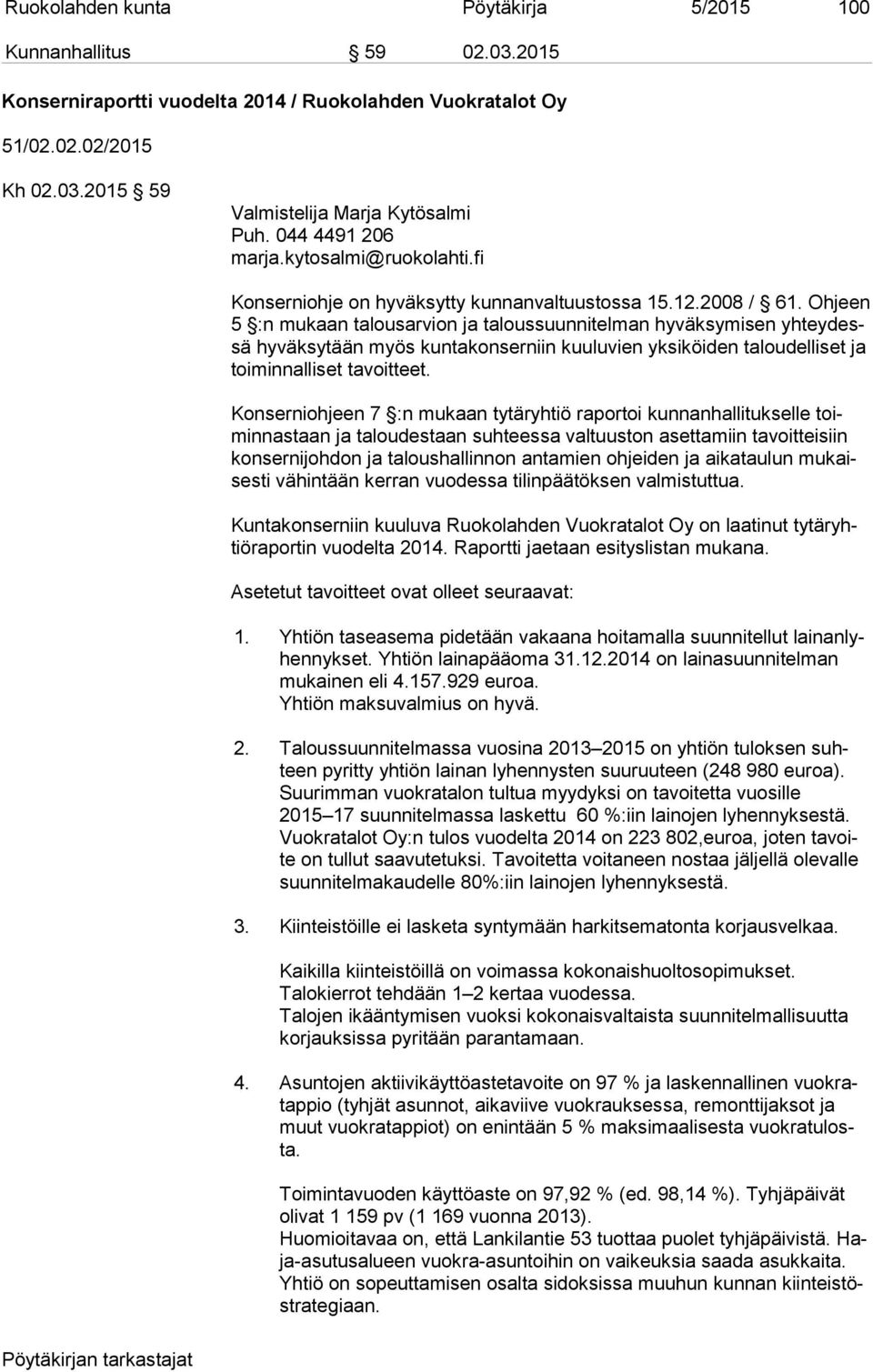 Ohjeen 5 :n mukaan talousarvion ja taloussuunnitelman hyväksymisen yh tey dessä hyväksytään myös kuntakonserniin kuuluvien yksiköiden ta lou del li set ja toi min nal li set tavoitteet.