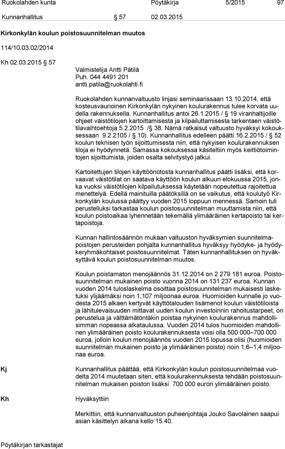 Kunnanhallitus antoi 26.1.2015 / 19 vi ran hal ti joil le oh jeet väistötilojen kartoittamisesta ja kilpailuttamisesta tarkentaen väis töti la vaih to eh to ja 5.2.2015 / 38.