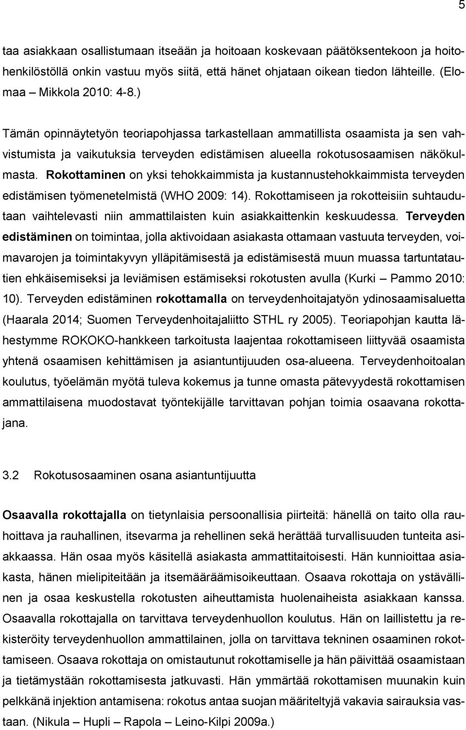 Rokottaminen on yksi tehokkaimmista ja kustannustehokkaimmista terveyden edistämisen työmenetelmistä (WHO 2009: 14).