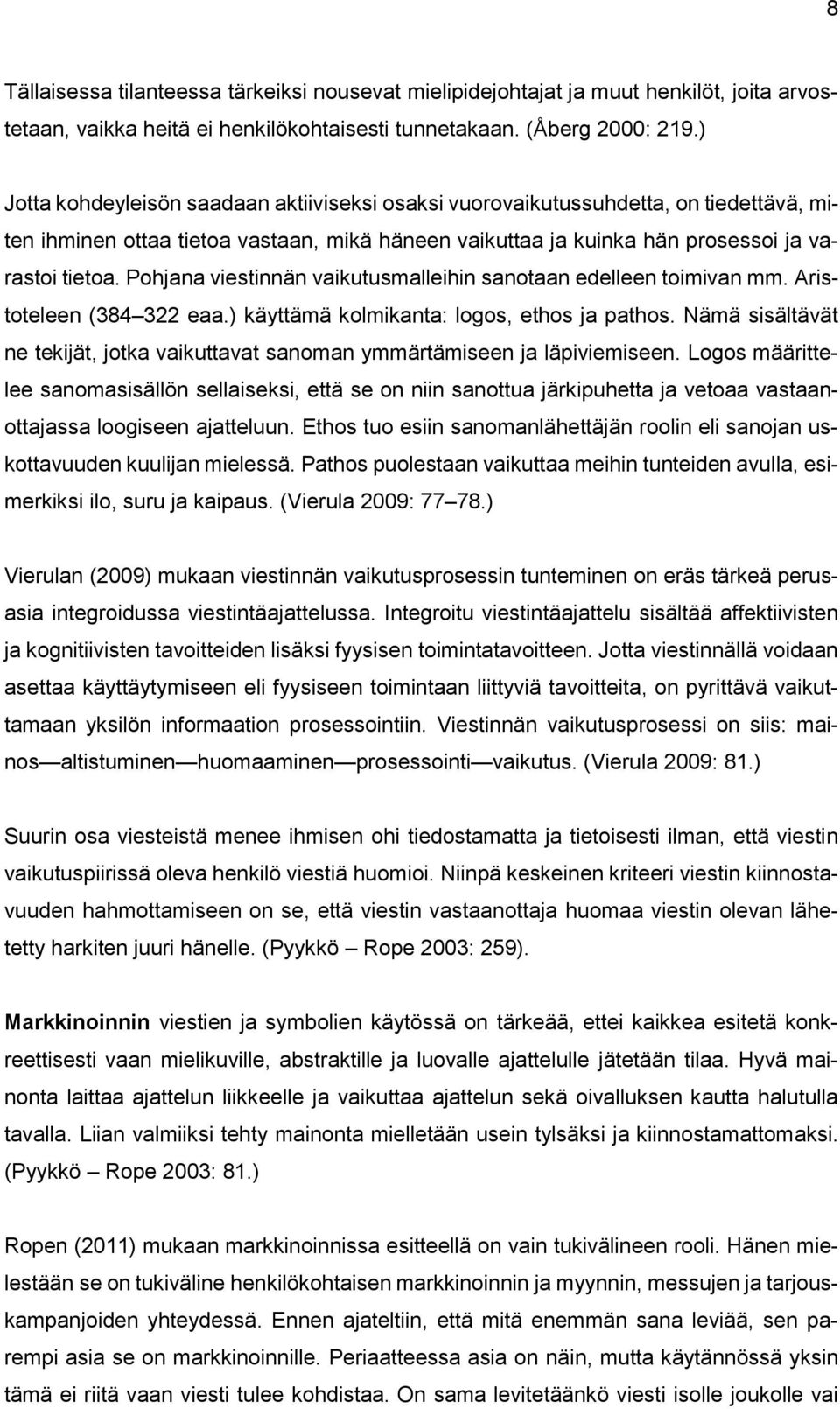 Pohjana viestinnän vaikutusmalleihin sanotaan edelleen toimivan mm. Aristoteleen (384 322 eaa.) käyttämä kolmikanta: logos, ethos ja pathos.