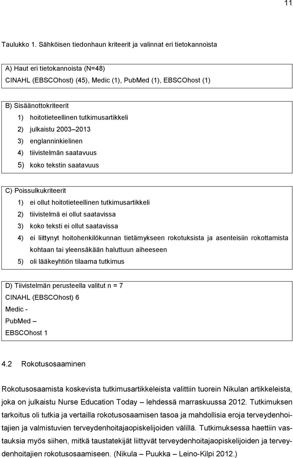 hoitotieteellinen tutkimusartikkeli 2) julkaistu 2003 2013 3) englanninkielinen 4) tiivistelmän saatavuus 5) koko tekstin saatavuus C) Poissulkukriteerit 1) ei ollut hoitotieteellinen